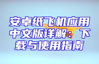 安卓纸飞机应用中文版详解：下载与使用指南