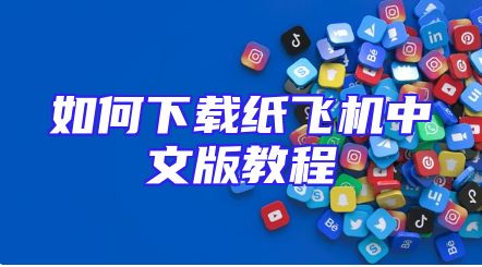 如何下载纸飞机中文版教程