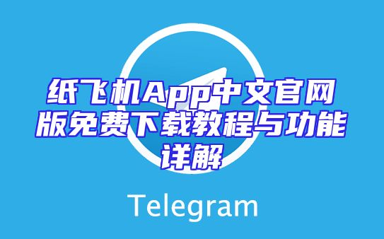 纸飞机App中文官网版免费下载教程与功能详解