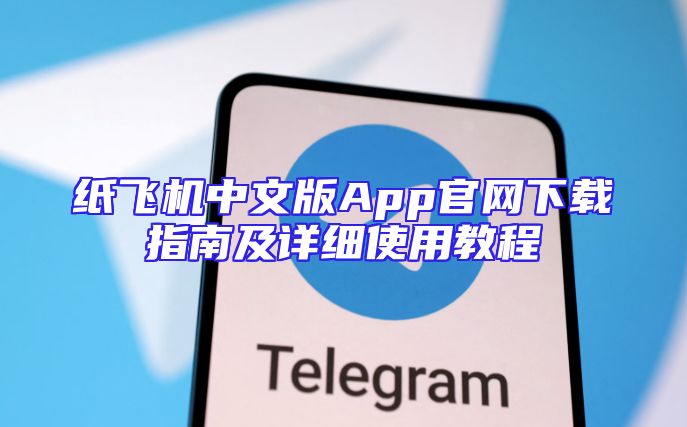 纸飞机中文版App官网下载指南及详细使用教程