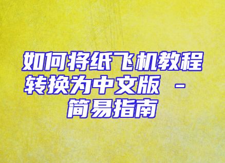 如何将纸飞机教程转换为中文版 - 简易指南