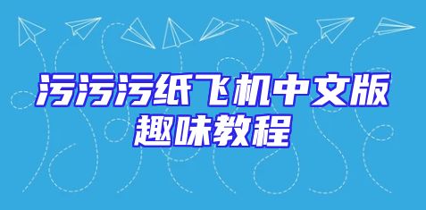 污污污纸飞机中文版趣味教程
