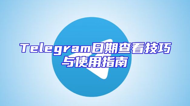 Telegram日期查看技巧与使用指南