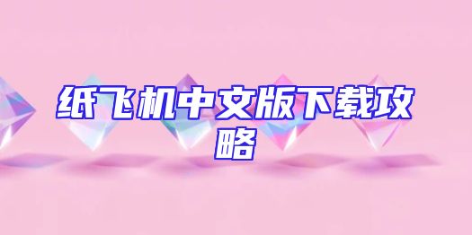 纸飞机中文版下载攻略