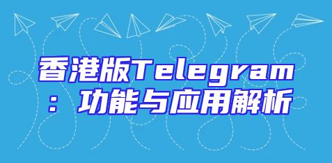 香港版Telegram：功能与应用解析