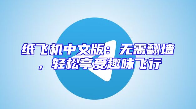 纸飞机中文版：无需翻墙，轻松享受趣味飞行