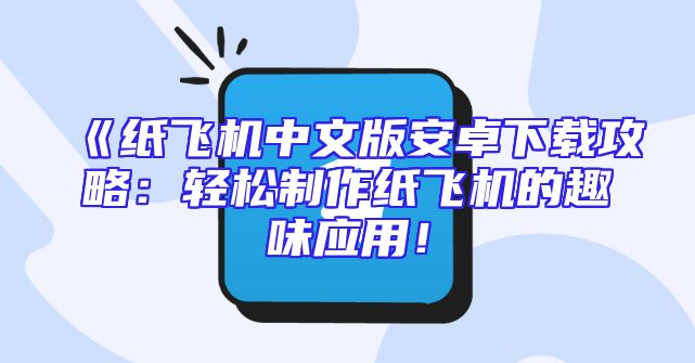 《纸飞机中文版安卓下载攻略：轻松制作纸飞机的趣味应用！