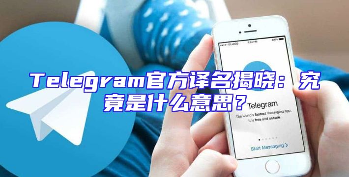 Telegram官方译名揭晓：究竟是什么意思？