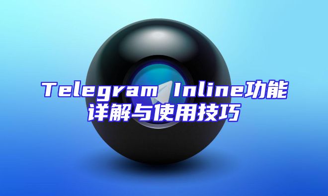 Telegram Inline功能详解与使用技巧