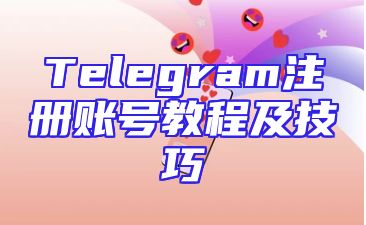 Telegram注册账号教程及技巧
