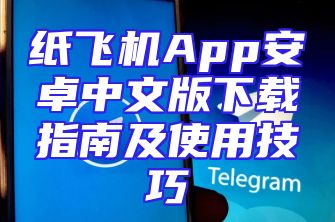 纸飞机App安卓中文版下载指南及使用技巧