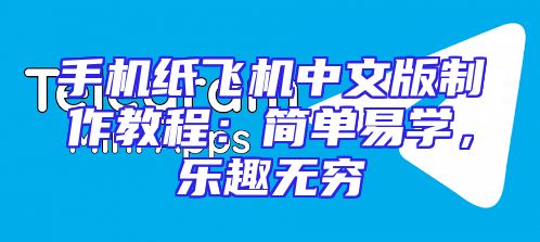 手机纸飞机中文版制作教程：简单易学，乐趣无穷