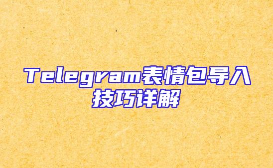 Telegram表情包导入技巧详解