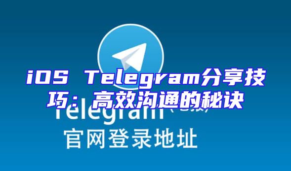iOS Telegram分享技巧：高效沟通的秘诀