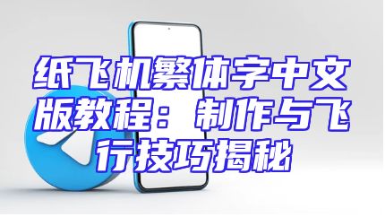 纸飞机繁体字中文版教程：制作与飞行技巧揭秘