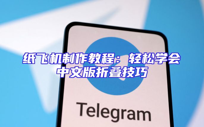 纸飞机制作教程：轻松学会中文版折叠技巧
