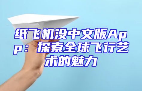 纸飞机没中文版App：探索全球飞行艺术的魅力