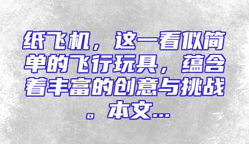 纸飞机，这一看似简单的飞行玩具，蕴含着丰富的创意与挑战。本文...