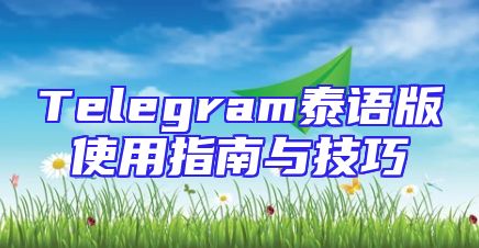 Telegram泰语版使用指南与技巧
