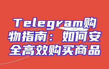 Telegram购物指南：如何安全高效购买商品