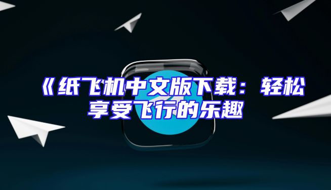 《纸飞机中文版下载：轻松享受飞行的乐趣