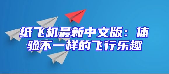 纸飞机最新中文版：体验不一样的飞行乐趣
