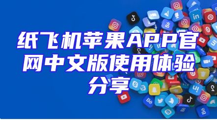 纸飞机苹果APP官网中文版使用体验分享
