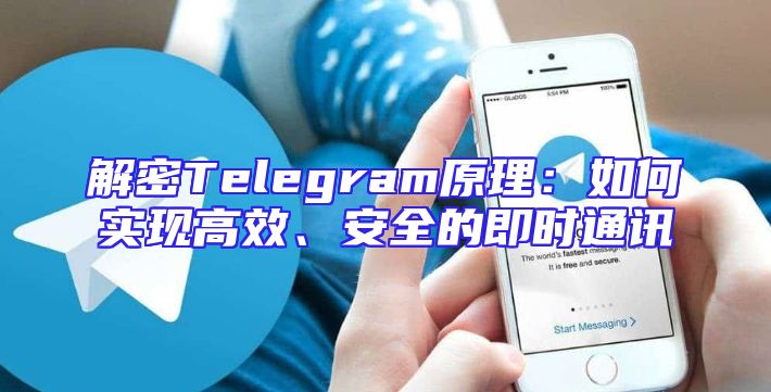 解密Telegram原理：如何实现高效、安全的即时通讯