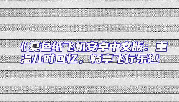 《夏色纸飞机安卓中文版：重温儿时回忆，畅享飞行乐趣