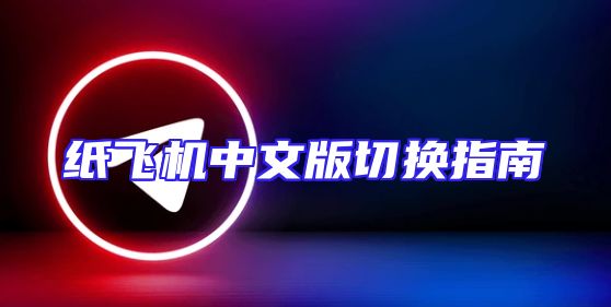 纸飞机中文版切换指南