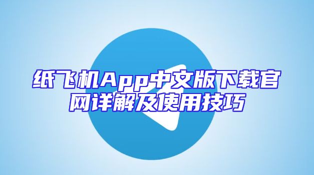 纸飞机App中文版下载官网详解及使用技巧