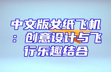 中文版女纸飞机：创意设计与飞行乐趣结合