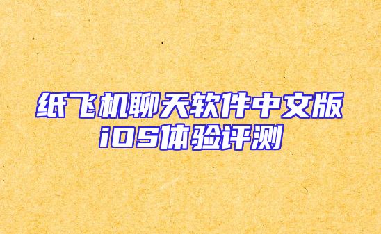纸飞机聊天软件中文版iOS体验评测