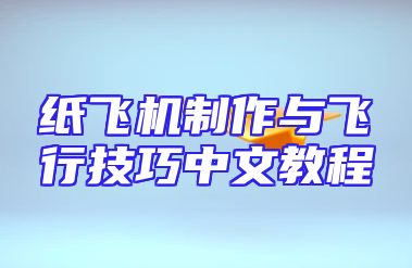 纸飞机制作与飞行技巧中文教程