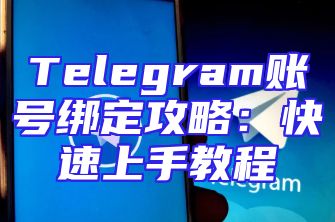 Telegram账号绑定攻略：快速上手教程