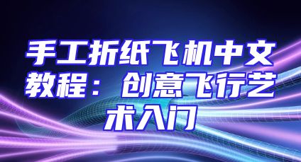 手工折纸飞机中文教程：创意飞行艺术入门