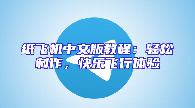 纸飞机中文版教程：轻松制作，快乐飞行体验