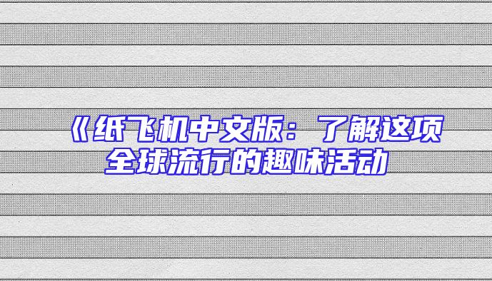 《纸飞机中文版：了解这项全球流行的趣味活动
