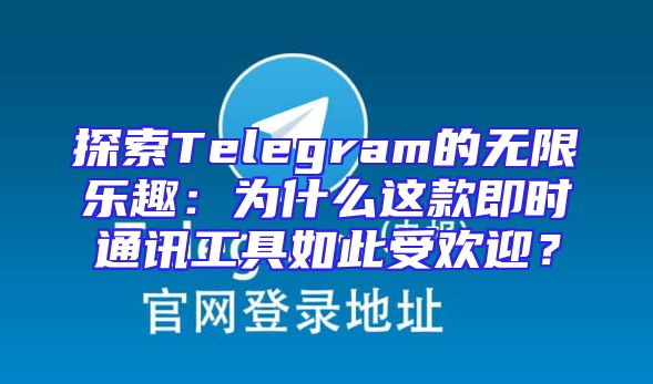 探索Telegram的无限乐趣：为什么这款即时通讯工具如此受欢迎？