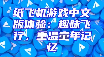 纸飞机游戏中文版体验：趣味飞行，重温童年记忆