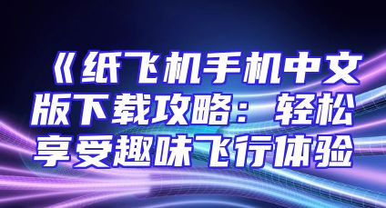 《纸飞机手机中文版下载攻略：轻松享受趣味飞行体验