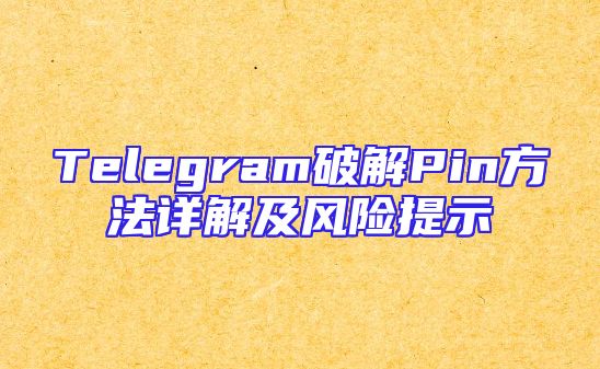 Telegram破解Pin方法详解及风险提示