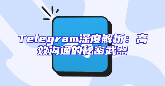 Telegram深度解析：高效沟通的秘密武器