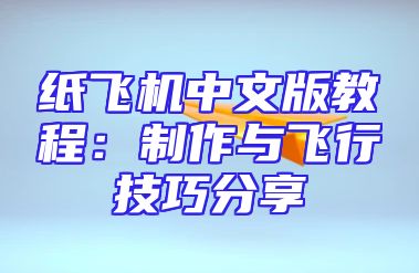 纸飞机中文版教程：制作与飞行技巧分享