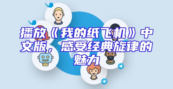 播放《我的纸飞机》中文版，感受经典旋律的魅力