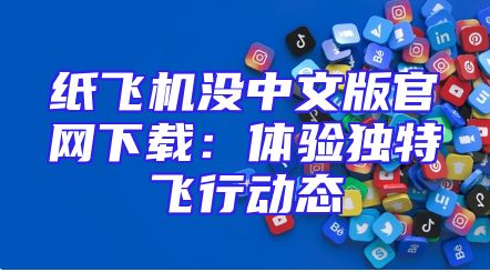 纸飞机没中文版官网下载：体验独特飞行动态