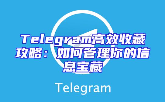 Telegram高效收藏攻略：如何管理你的信息宝藏