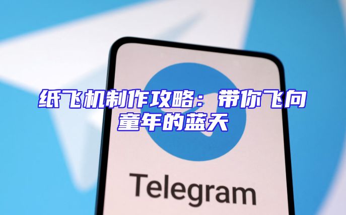 纸飞机制作攻略：带你飞向童年的蓝天