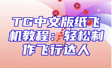 TG中文版纸飞机教程：轻松制作飞行达人