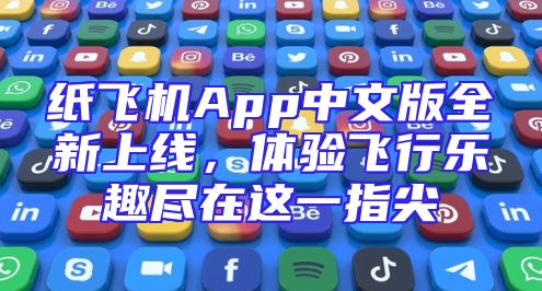 纸飞机App中文版全新上线，体验飞行乐趣尽在这一指尖